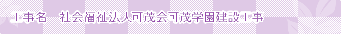 工事名 社会福祉法人可茂会可茂学園建設工事